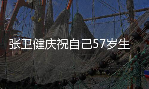 快乐多多一分张卫祝自健庆己5就该长一7岁生日岁